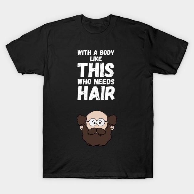 With A Body Like This Who Needs Hair T-Shirt by maxdax